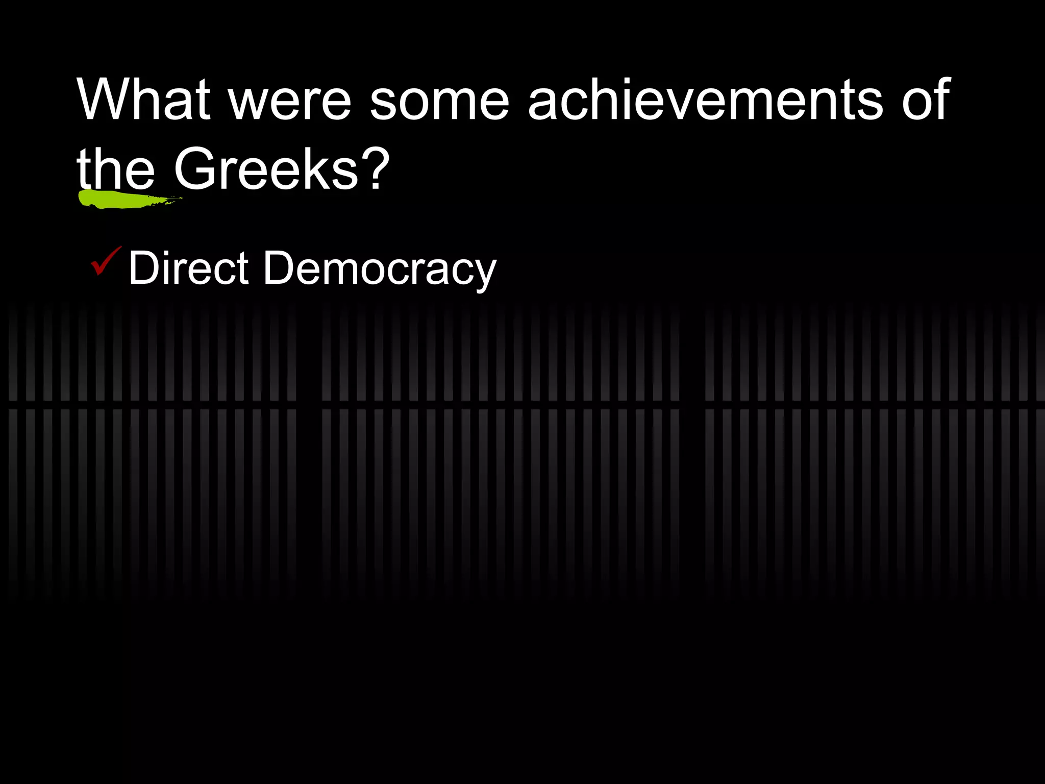 What were some achievements of the Greeks? Direct Democracy