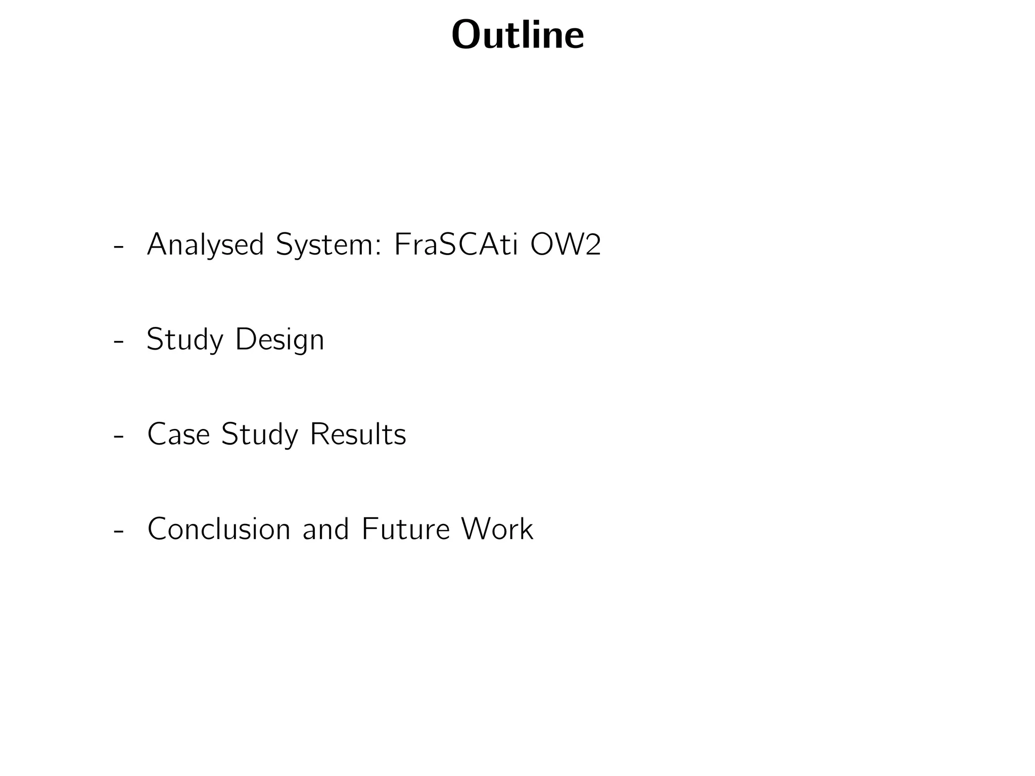Outline
- Analysed System: FraSCAti OW2
- Study Design
- Case Study Results
- Conclusion and Future Work
 
