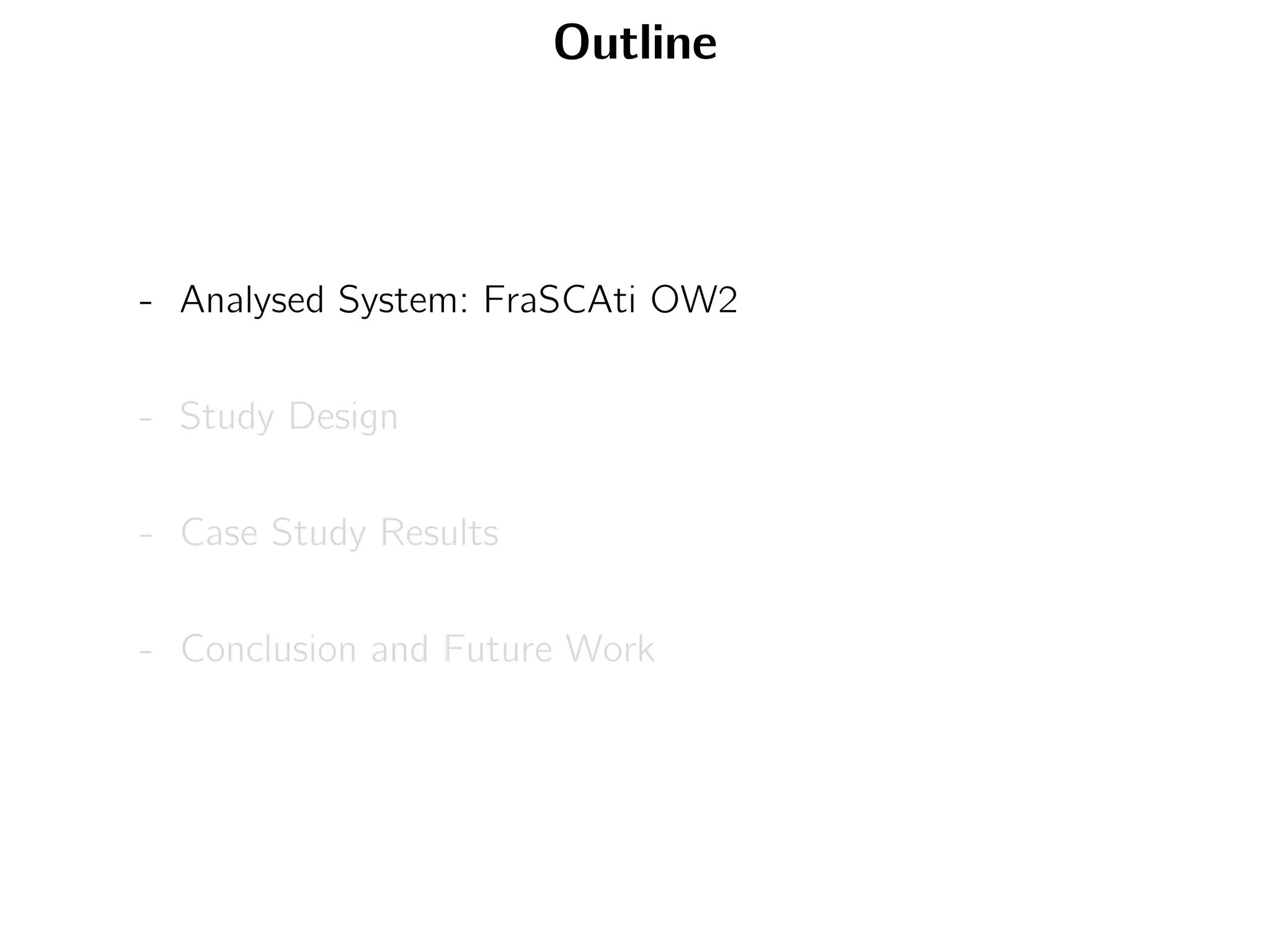 Outline
- Analysed System: FraSCAti OW2
- Study Design
- Case Study Results
- Conclusion and Future Work
 