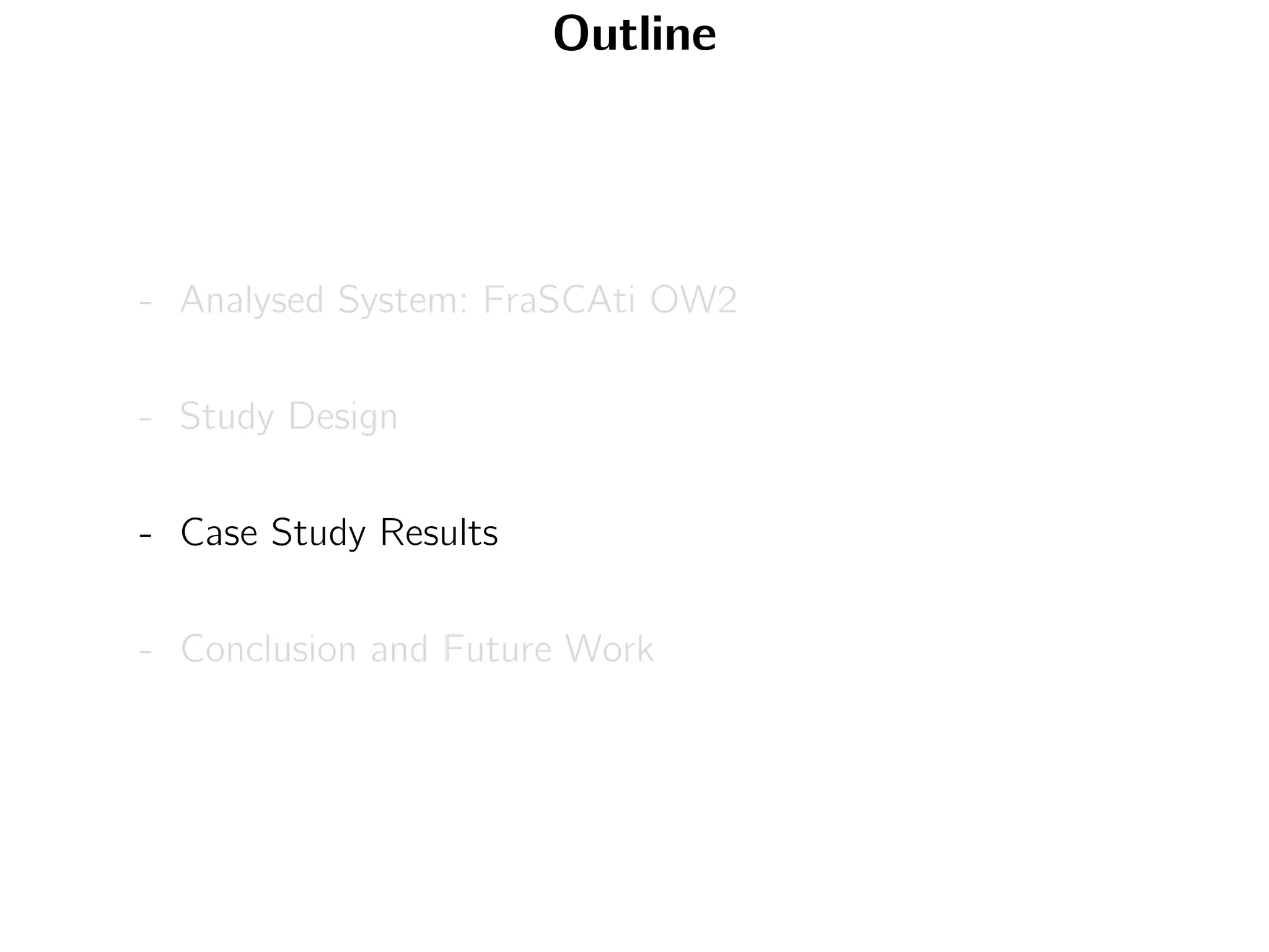 Outline
- Analysed System: FraSCAti OW2
- Study Design
- Case Study Results
- Conclusion and Future Work
 