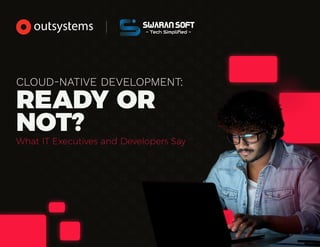 READY OR
NOT?
What IT Executives and Developers Say
Swaran Soft
- Tech Simpliﬁed -
 