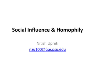 Social Influence & Homophily
Nitish Upreti
nzu100@cse.psu.edu

 
