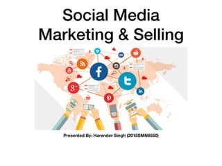 Social Media
Marketing & Selling
Presented By: Harender Singh (2015SMN6550)
 