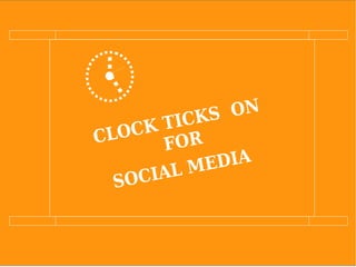 CLOCK TICKS ON
FOR
SOCIAL MEDIA
 