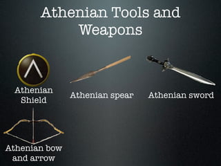Athenian Tools and
           Weapons


 Athenian
               Athenian spear   Athenian sword
  Shield




Athenian bow
 and arrow
 