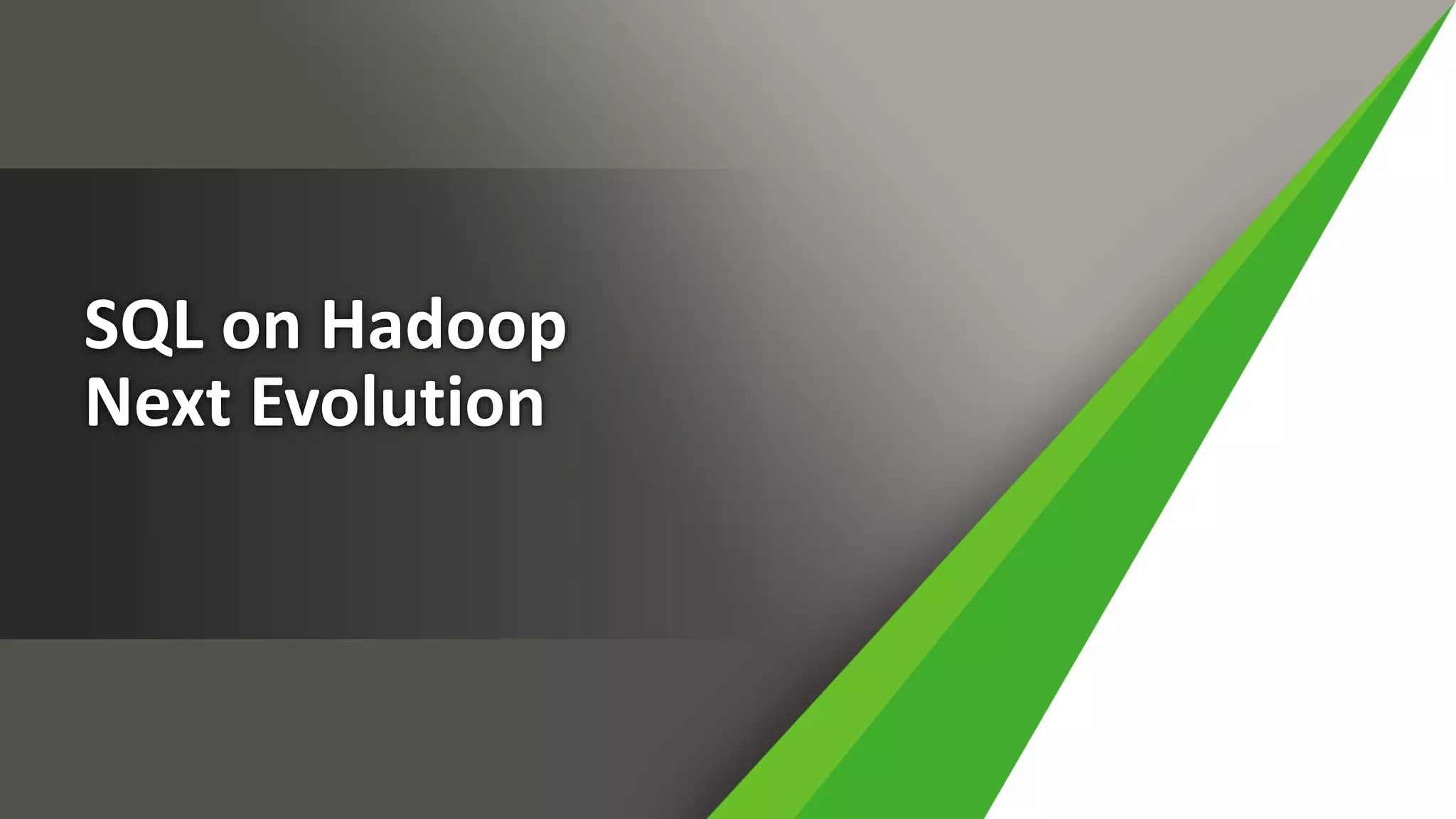 SQL on Hadoop
Next Evolution
 