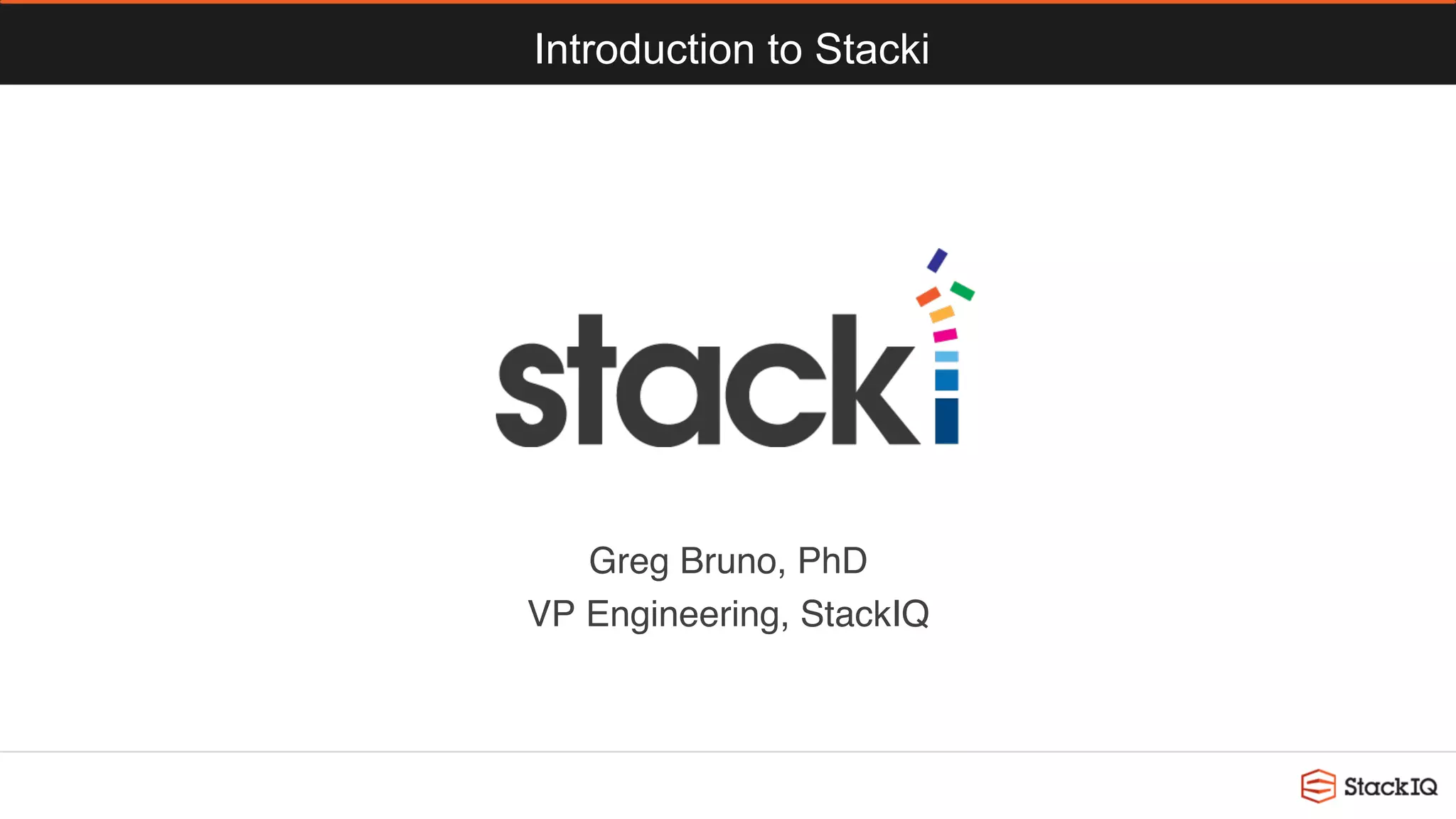 Introduction to Stacki
Greg Bruno, PhD
VP Engineering, StackIQ
 