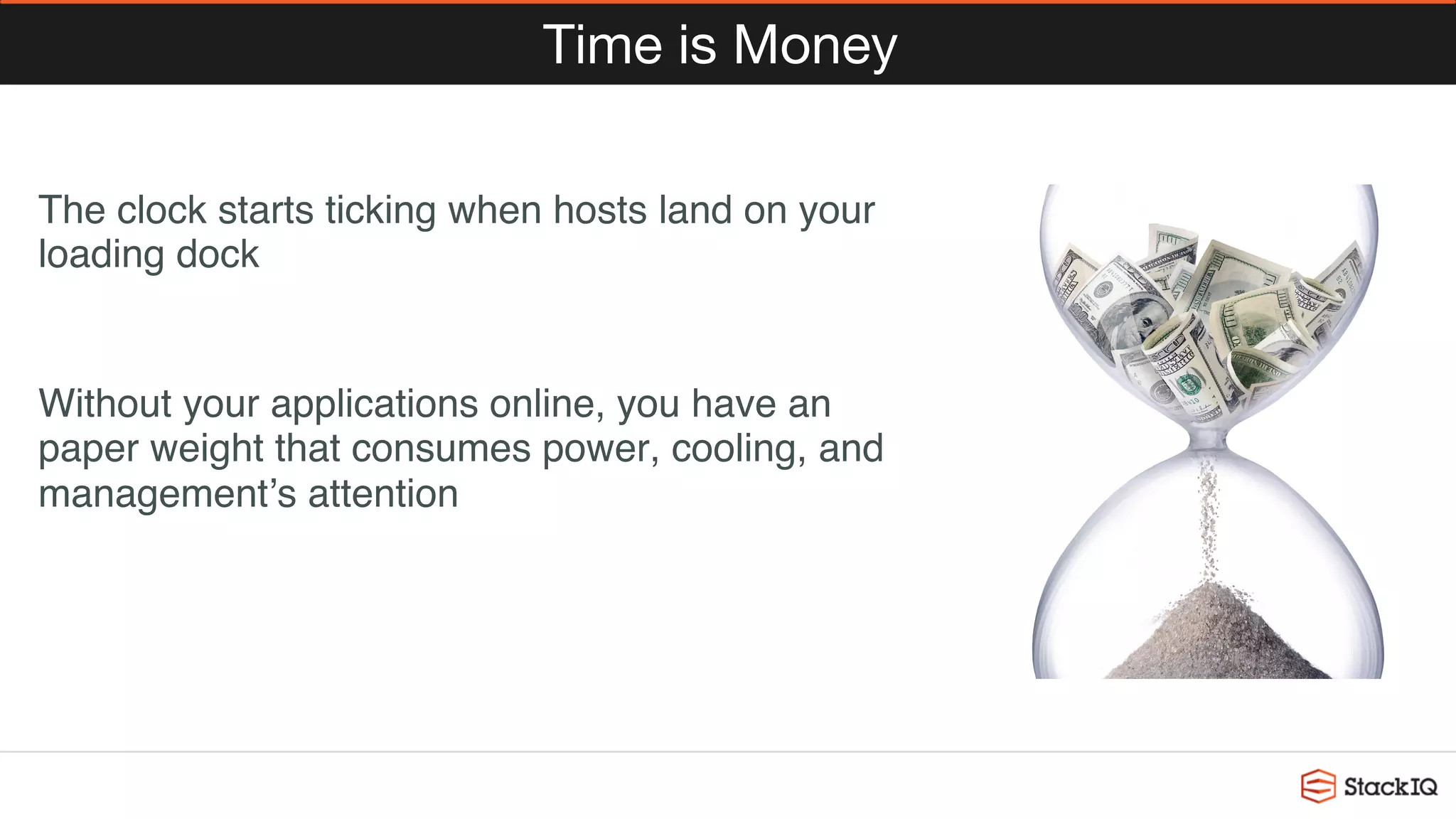 Time is Money
The clock starts ticking when hosts land on your
loading dock
Without your applications online, you have an
paper weight that consumes power, cooling, and
management’s attention
 