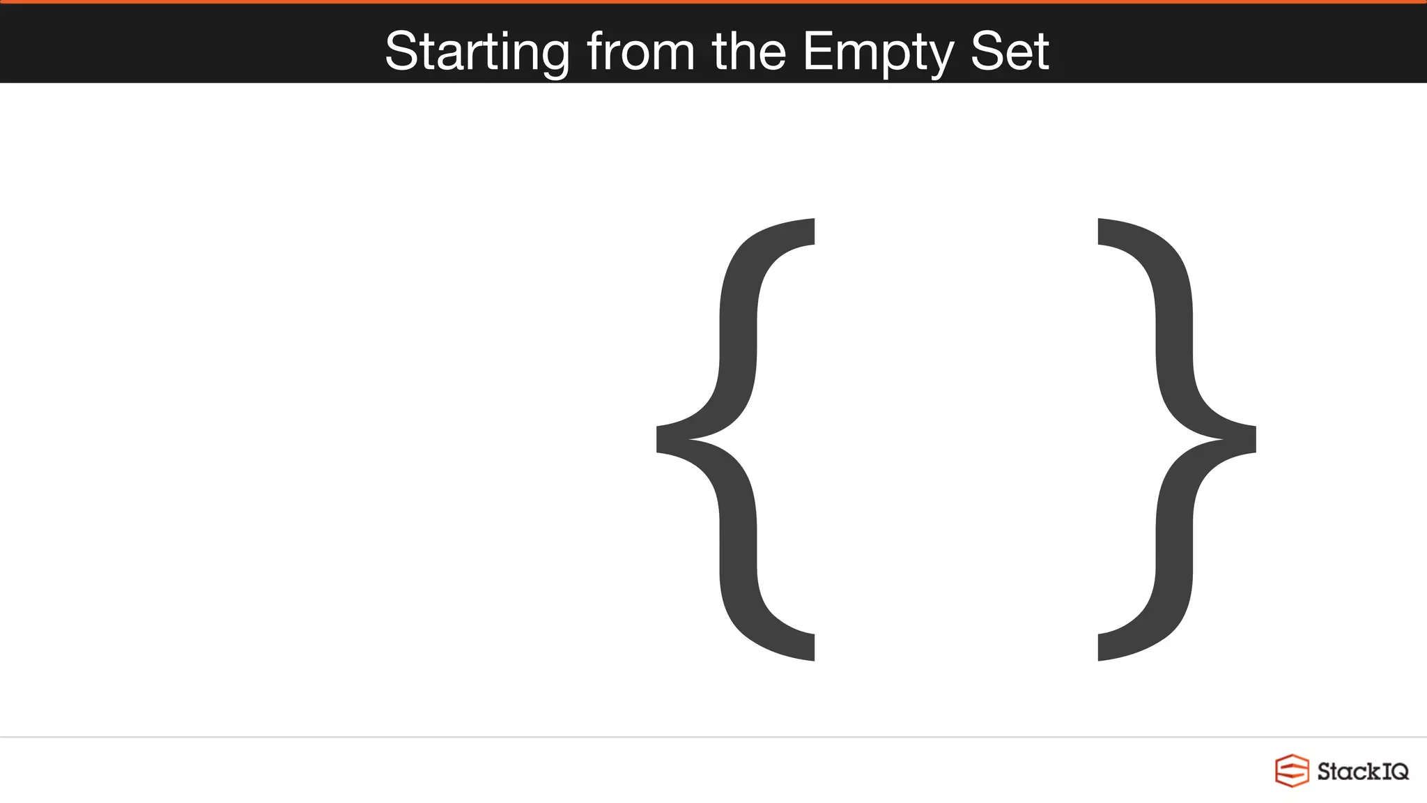 Starting from the Empty Set
  { }
 