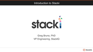 Introduction to Stacki
Greg Bruno, PhD
VP Engineering, StackIQ
 