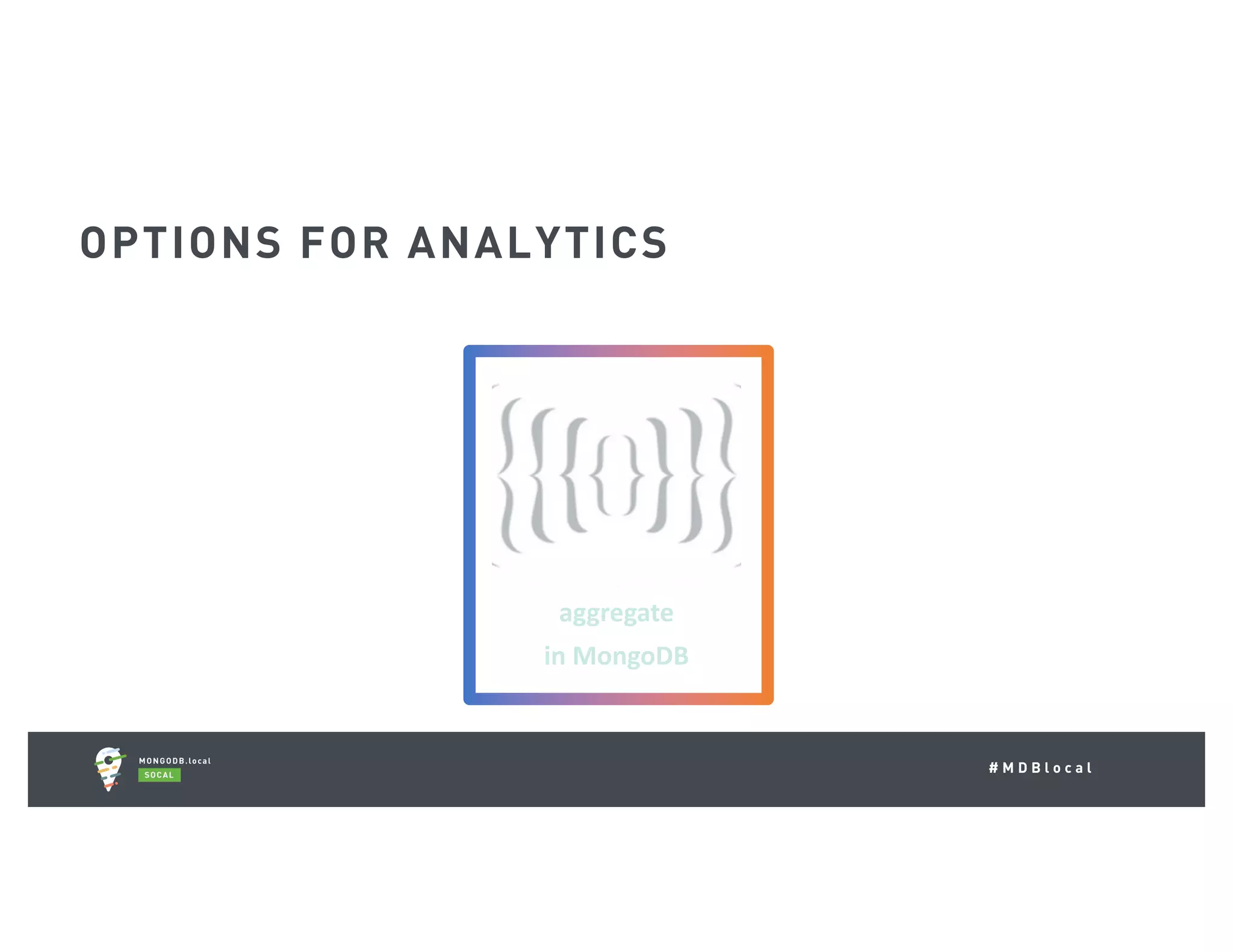 # M D B l o c a l pre-aggregate aggregate in	MongoDB aggregate	elsewhere OPTIONS FOR ANALYTICS 