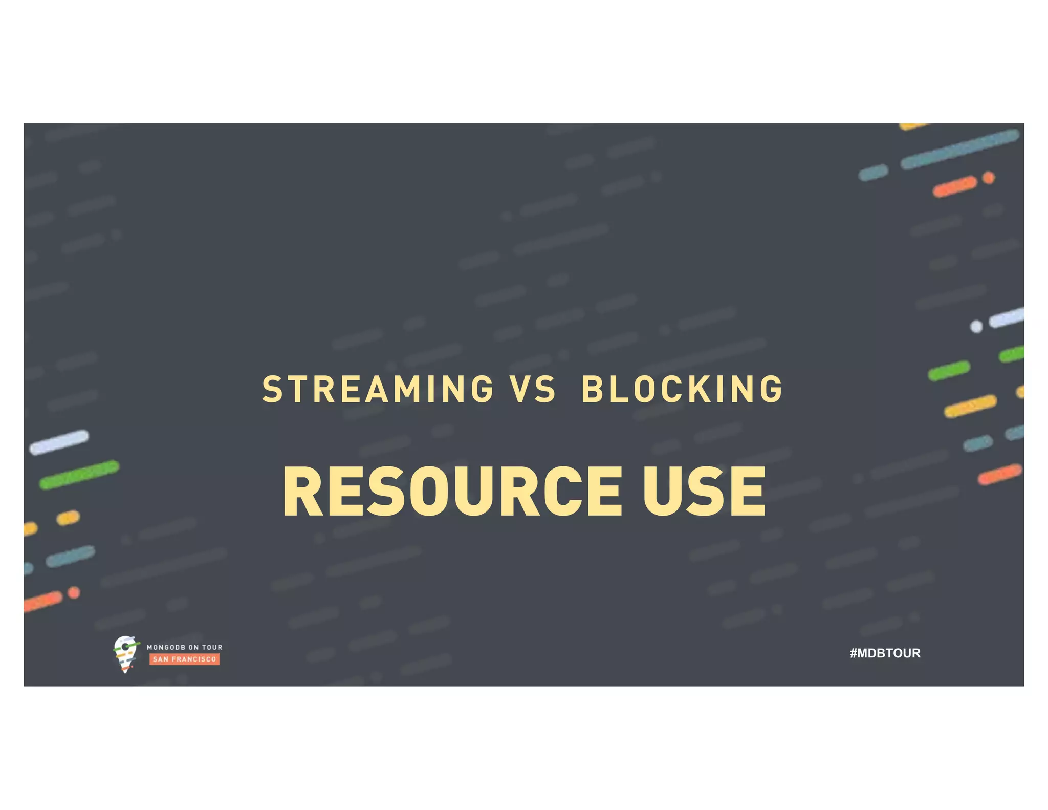 #MDBTOUR STREAMING VS BLOCKING RESOURCE USE 