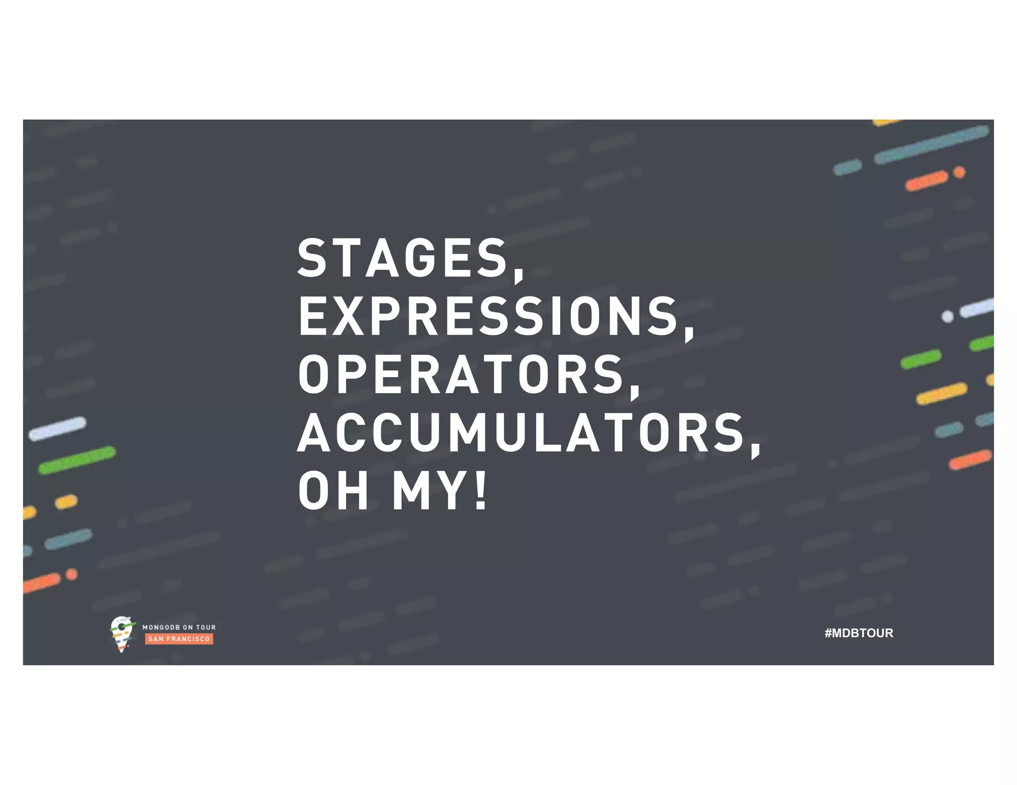 #MDBTOUR STAGES, EXPRESSIONS, OPERATORS, ACCUMULATORS, OH MY! 