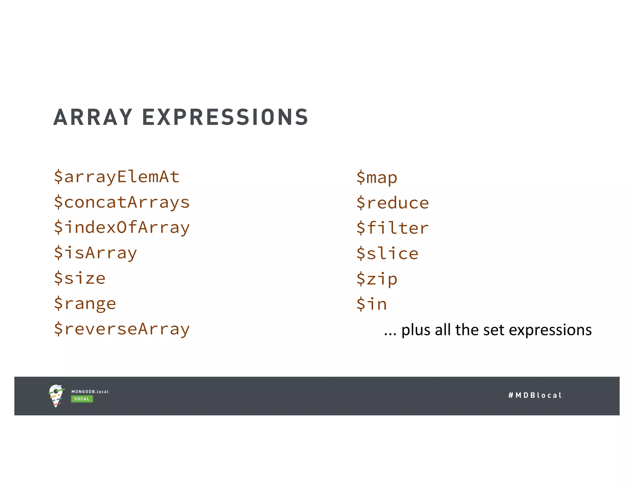 # M D B l o c a l $arrayElemAt $concatArrays $indexOfArray $isArray $size $range $reverseArray ARRAY EXPRESSIONS $map $reduce $filter $slice $zip $in ...	plus	all	the	set	expressions 