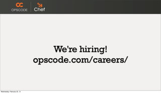 We're hiring!
                             opscode.com/careers/


Wednesday, February 22, 12
 