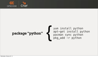 package “python”
                                            {   yum install python
                                                apt-get install python
                                                pacman sync python
                                                pkg_add -r python




Wednesday, February 22, 12
 