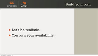 Build your own




                 • Let's be realistic.
                 • You own your availability.

Wednesday, February 22, 12
 