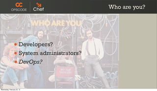 Who are you?




                 • Developers?
                 • System administrators?
                 • DevOps?

Wednesday, February 22, 12
 