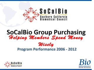SoCalBio Open House &
Vendor Showcase
Helping Members Spend
Money Wisely
Welcome
 