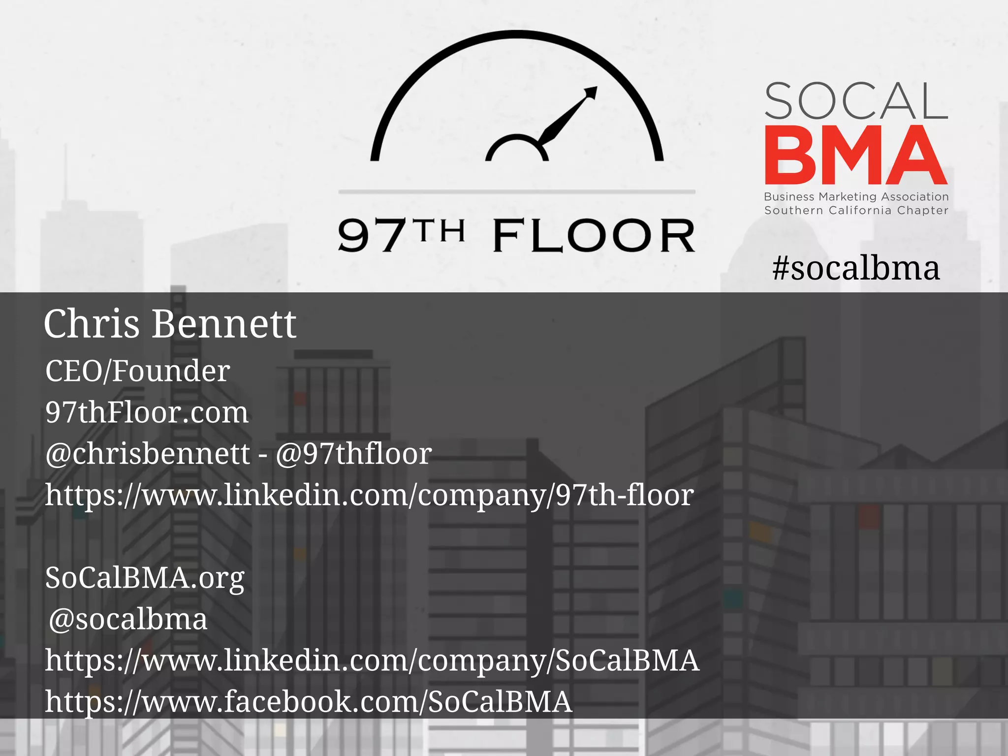 Chris Bennett
CEO/Founder
97thFloor.com
@chrisbennett - @97thfloor
https://www.linkedin.com/company/97th-floor
!
SoCalBMA.org
@socalbma
https://www.linkedin.com/company/SoCalBMA
https://www.facebook.com/SoCalBMA
#socalbma
 