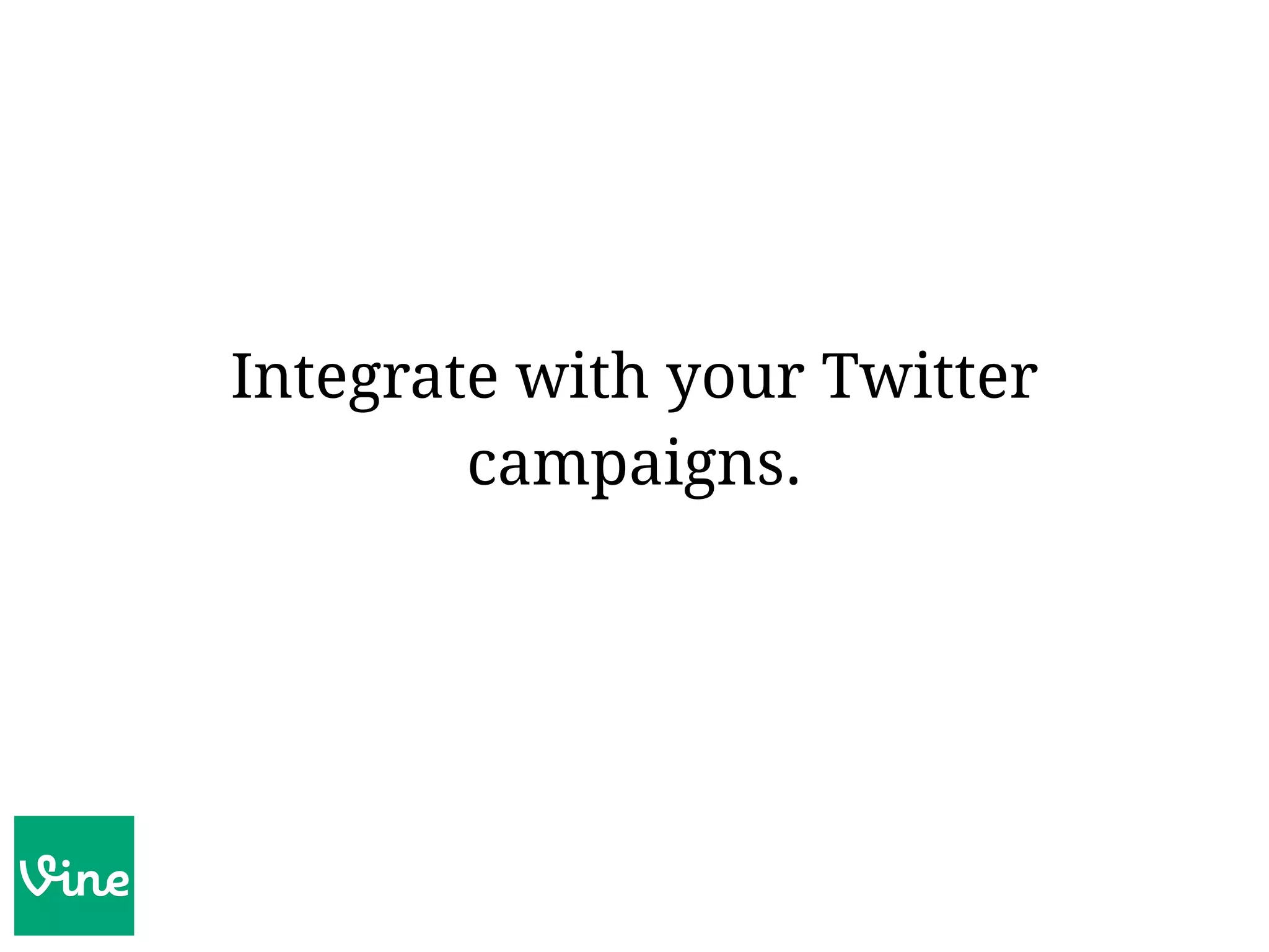 Integrate with your Twitter
campaigns.
 