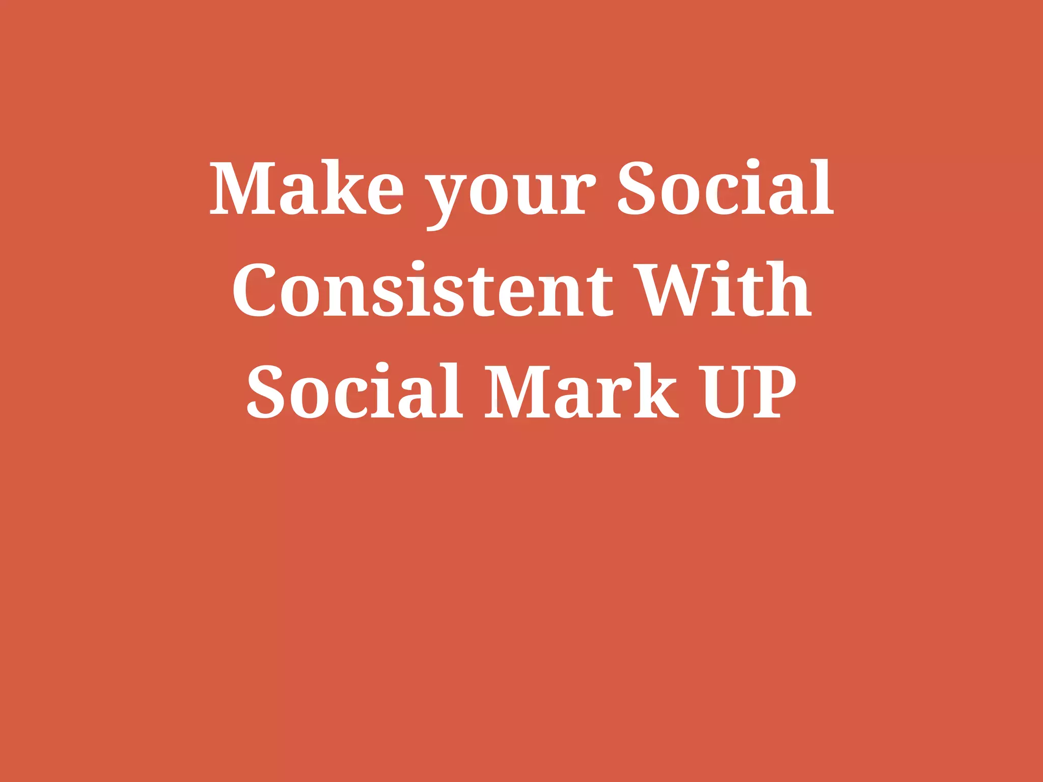 Make your Social
Consistent With
Social Mark UP
 