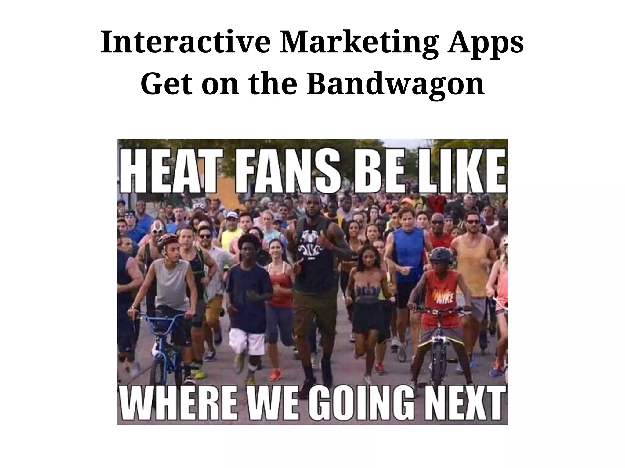 Interactive Marketing Apps
Get on the Bandwagon
 