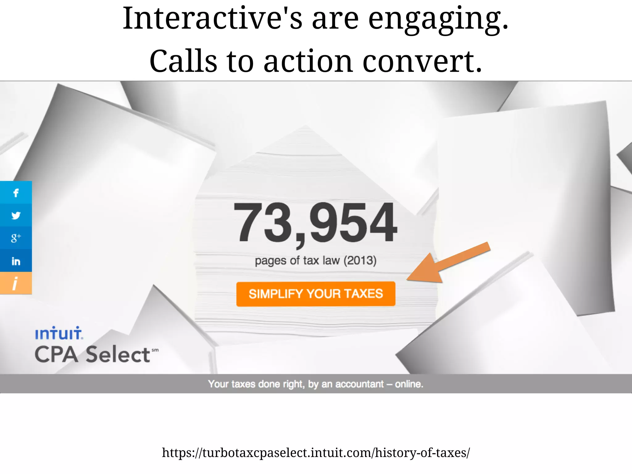 Interactive's are engaging.
Calls to action convert.
https://turbotaxcpaselect.intuit.com/history-of-taxes/
 