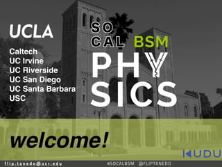 f l i p . t a n e d o @ u c r . e d u #SOCALBSMf l i p . t a n e d o @ u c r . e d u #SOCALBSM @FLIPTANEDO
Caltech
UC Irvine
UC Riverside
UC San Diego
UC Santa Barbara
USC
welcome!
 