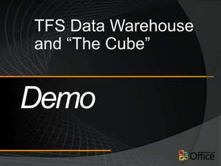 TFS Data Warehouse
and “The Cube”
 