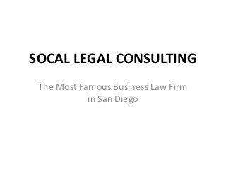SOCAL LEGAL CONSULTING 
The Most Famous Business Law Firm 
in San Diego 
 