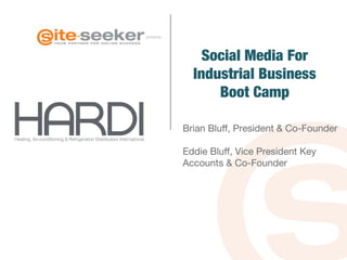 Social Media For
Industrial Business
Boot Camp
Brian Bluﬀ, President & Co-Founder

Eddie Bluﬀ, Vice President Key
Accounts & Co-Founder

!"#$%&'()*%+,-.&/%$%.&%&')0)1"2+%'"+#$%.&)3%4$+%56$.+4)7&$"+&#$%.&#8
 