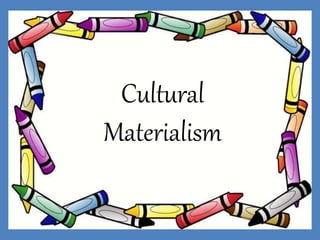 Cultural
Materialism
 