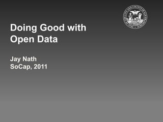 Doing Good with Open Data Jay Nath SoCap, 2011  