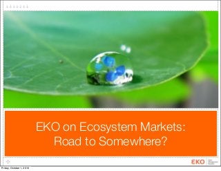 EKO on Ecosystem Markets:
Road to Somewhere?
Friday, October 1, 2010
 