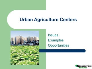 Urban Agriculture Centers
Issues
Examples
Opportunities
 