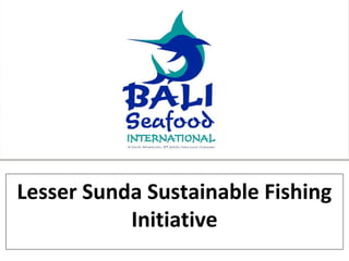 Lesser Sunda Sustainable Fishing
Initiative
 