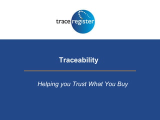 Traceability
Helping you Trust What You Buy
 