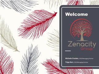 www.zenacitygroup.com
Welcome
Michele Crocker, COO/Managing Partner
Tripp Kerr, CEO/Managing Partner
 