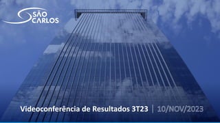 Informações Confidenciais – São Carlos 1
Videoconferência de Resultados 3T23 10/NOV/2023
 
