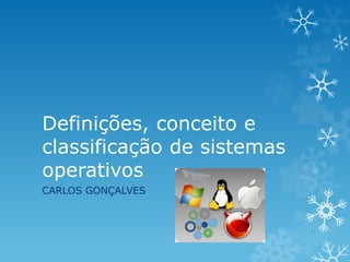 Definições, conceito e
classificação de sistemas
operativos
CARLOS GONÇALVES
 