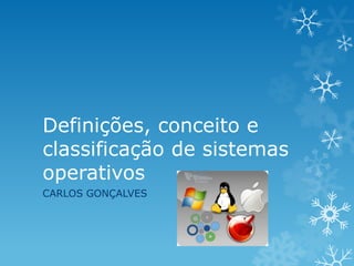 Definições, conceito e
classificação de sistemas
operativos
CARLOS GONÇALVES
 