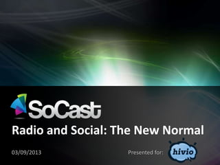 03/09/2013 Presented for:
Radio and Social: The New Normal
 