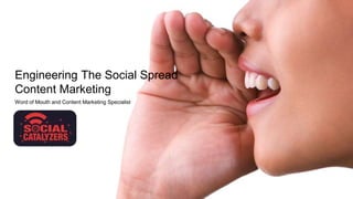 Word of Mouth and Content Marketing Specialist
Engineering The Social Spread
Content Marketing
 