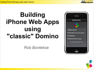 Building
iPhone Web Apps
      using
"classic" Domino
     Rob Bontekoe
 