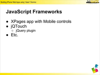 JavaScript Frameworks
● XPages app with Mobile controls
● jQTouch
jQuery plugin
● Etc.
 