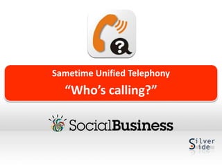 Sametime Unified Telephony
  “Who’s calling?”
 