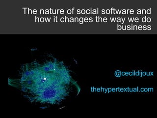 The nature of social software and
  how it changes the way we do
                         business




                        @cecildijoux

                 thehypertextual.com
 