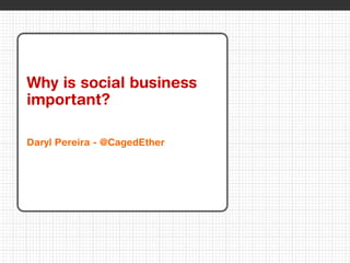 © 2012 IBM Corporation
1
Why is social business
important?
Daryl Pereira - @CagedEther
 