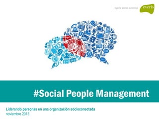 everis social business

#Social People Management
Liderando personas en una organización socioconectada
noviembre 2013

 
